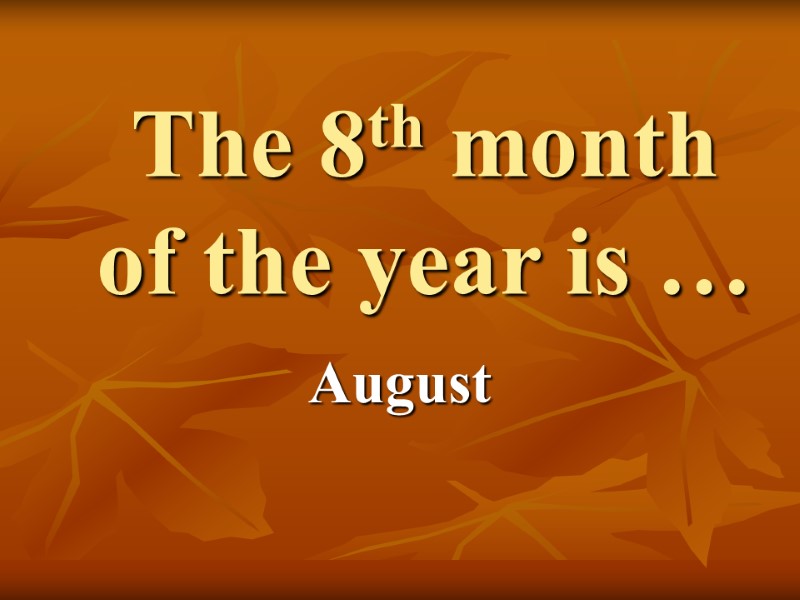 The 8th month of the year is … August